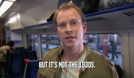 BUT IT'S NOT THE 1830S.  