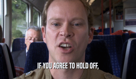 IF YOU AGREE TO HOLD OFF,  