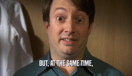 BUT, AT THE SAME TIME,  