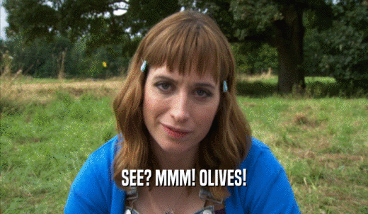 SEE? MMM! OLIVES!  
