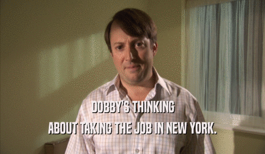 DOBBY'S THINKING ABOUT TAKING THE JOB IN NEW YORK. 