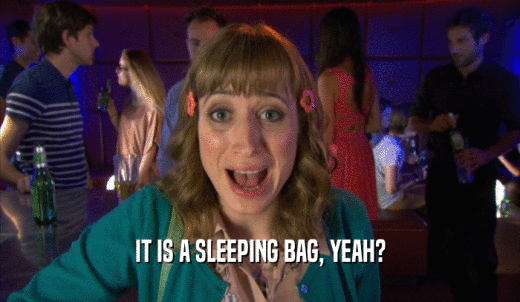 IT IS A SLEEPING BAG, YEAH?  
