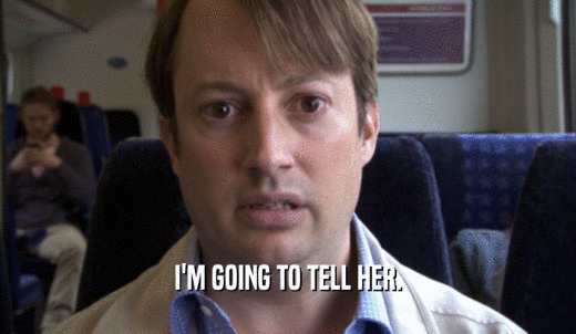 I'M GOING TO TELL HER.  