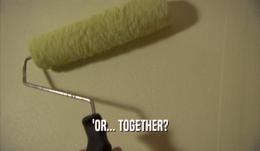 'OR... TOGETHER?  