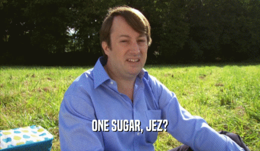 ONE SUGAR, JEZ?  