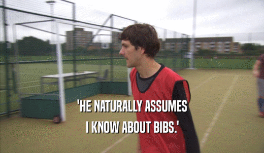 'HE NATURALLY ASSUMES I KNOW ABOUT BIBS.' 
