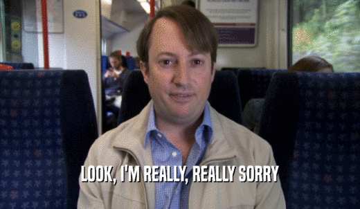 LOOK, I'M REALLY, REALLY SORRY  
