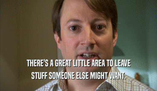 THERE'S A GREAT LITTLE AREA TO LEAVE STUFF SOMEONE ELSE MIGHT WANT. 