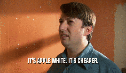 IT'S APPLE WHITE. IT'S CHEAPER.  