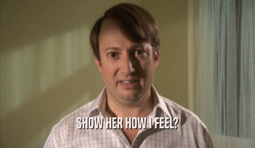 SHOW HER HOW I FEEL?  