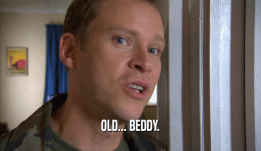 OLD... BEDDY.  