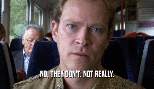 NO, THEY DON'T. NOT REALLY.  