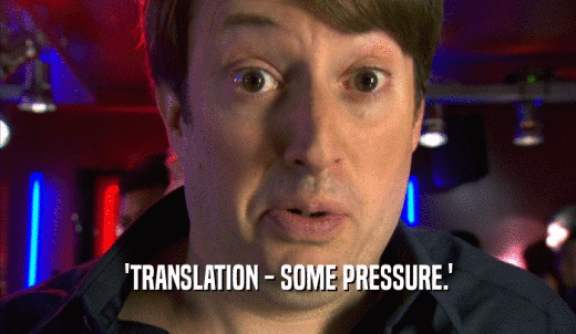 'TRANSLATION - SOME PRESSURE.'  