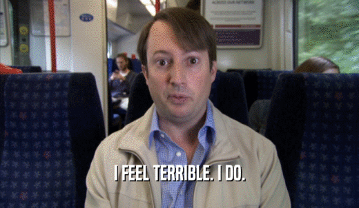 I FEEL TERRIBLE. I DO.  