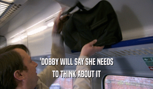 'DOBBY WILL SAY SHE NEEDS TO THINK ABOUT IT 