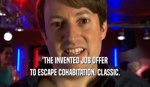 'THE INVENTED JOB OFFER TO ESCAPE COHABITATION. CLASSIC. 