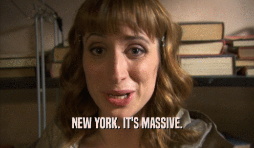 NEW YORK. IT'S MASSIVE.  