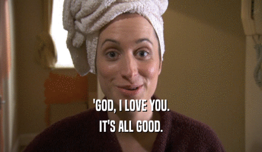 'GOD, I LOVE YOU. IT'S ALL GOOD. 