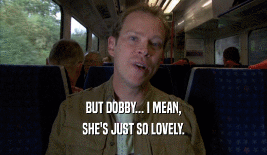 BUT DOBBY... I MEAN, SHE'S JUST SO LOVELY. 