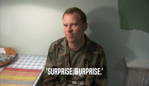 'SURPRISE, SURPRISE.'  