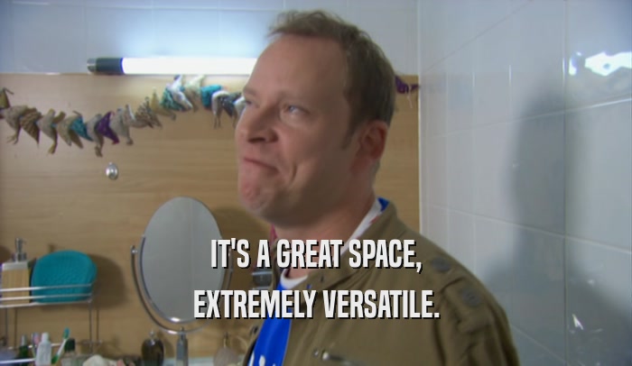 IT'S A GREAT SPACE, EXTREMELY VERSATILE. 