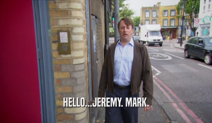HELLO...JEREMY. MARK.  