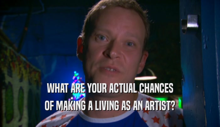 WHAT ARE YOUR ACTUAL CHANCES OF MAKING A LIVING AS AN ARTIST? 
