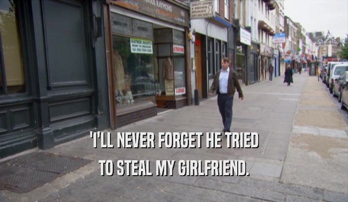 'I'LL NEVER FORGET HE TRIED TO STEAL MY GIRLFRIEND. 