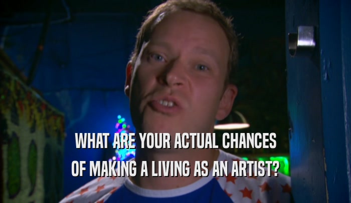 WHAT ARE YOUR ACTUAL CHANCES OF MAKING A LIVING AS AN ARTIST? 