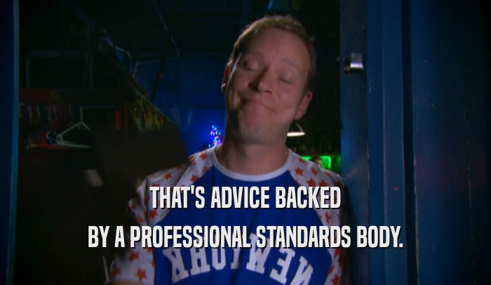 THAT'S ADVICE BACKED BY A PROFESSIONAL STANDARDS BODY. 