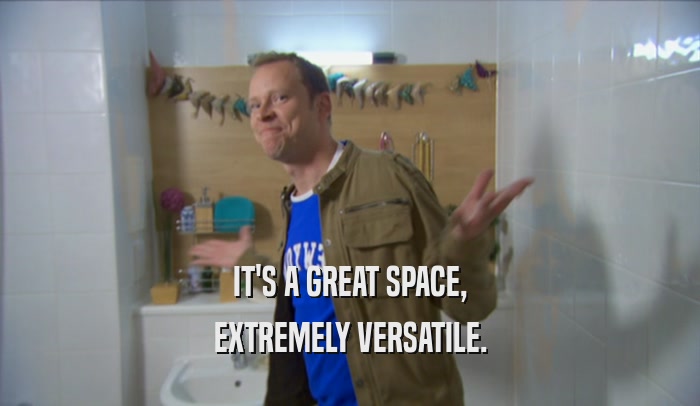 IT'S A GREAT SPACE, EXTREMELY VERSATILE. 