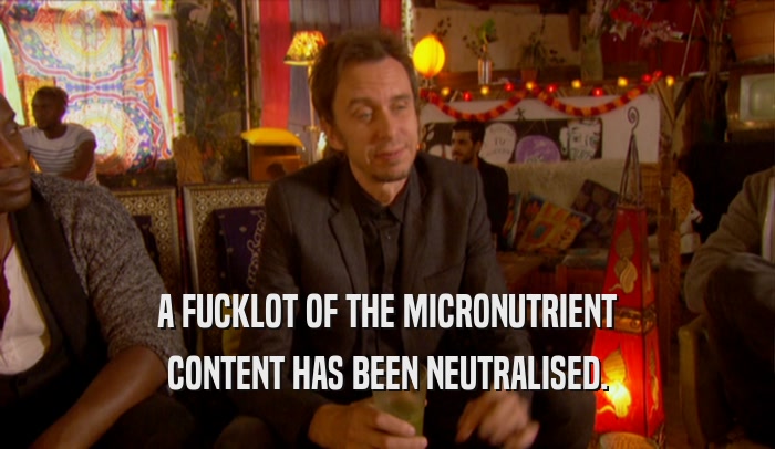 A FUCKLOT OF THE MICRONUTRIENT CONTENT HAS BEEN NEUTRALISED. 