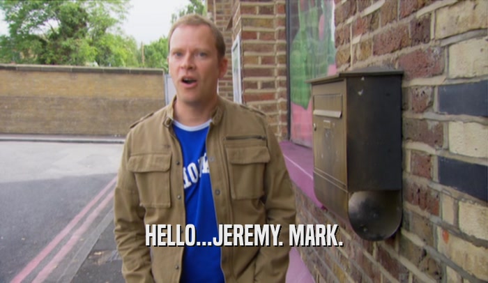HELLO...JEREMY. MARK.  