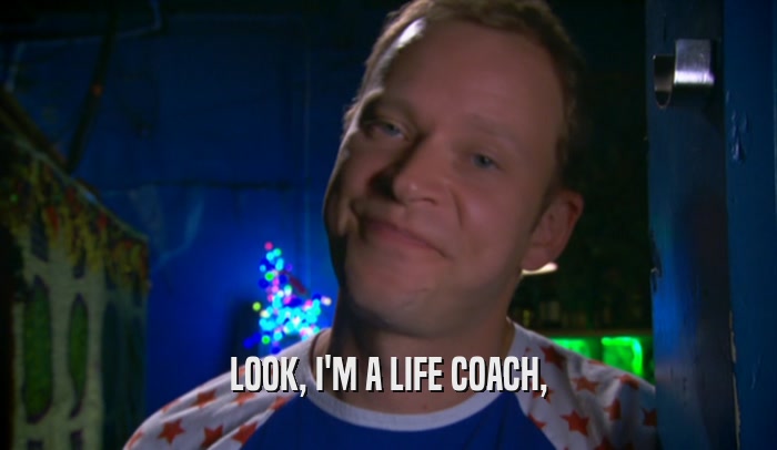 LOOK, I'M A LIFE COACH,  