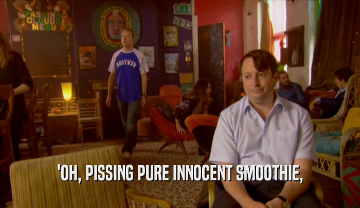 'OH, PISSING PURE INNOCENT SMOOTHIE,  