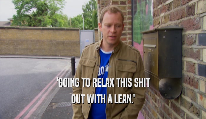 'GOING TO RELAX THIS SHIT OUT WITH A LEAN.' 