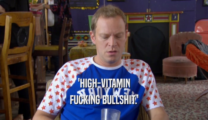 'HIGH-VITAMIN FUCKING BULLSHIT.' 