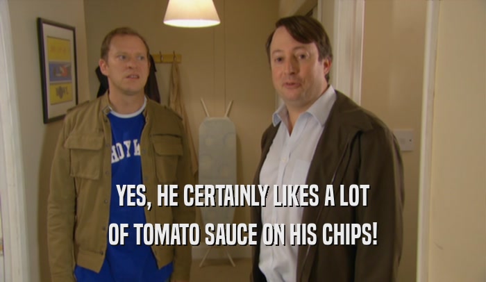 YES, HE CERTAINLY LIKES A LOT OF TOMATO SAUCE ON HIS CHIPS! 