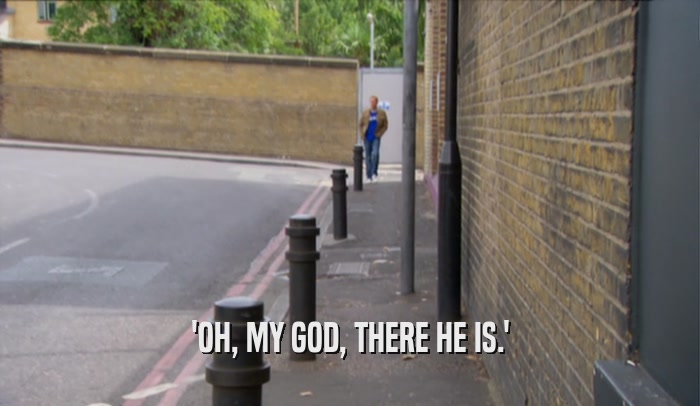 'OH, MY GOD, THERE HE IS.'  