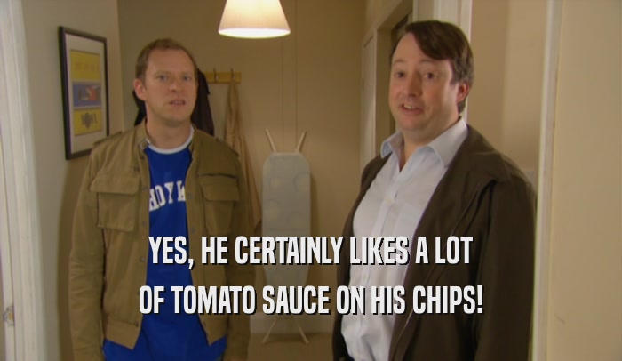 YES, HE CERTAINLY LIKES A LOT OF TOMATO SAUCE ON HIS CHIPS! 