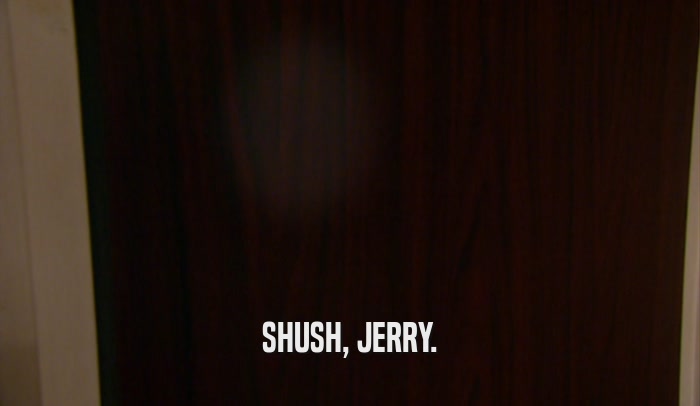 SHUSH, JERRY.
  