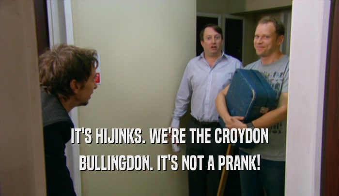 IT'S HIJINKS. WE'RE THE CROYDON
 BULLINGDON. IT'S NOT A PRANK!
 