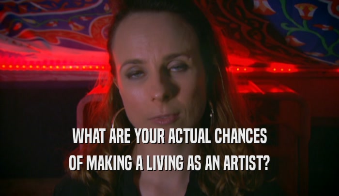 WHAT ARE YOUR ACTUAL CHANCES OF MAKING A LIVING AS AN ARTIST? 