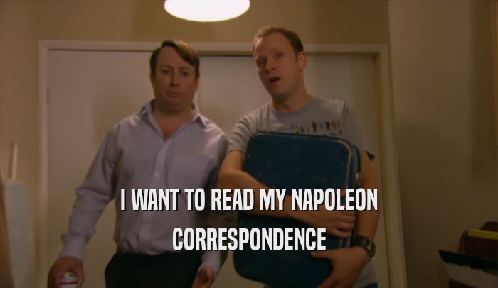 I WANT TO READ MY NAPOLEON
 CORRESPONDENCE
 