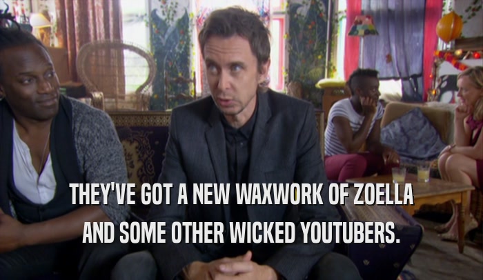THEY'VE GOT A NEW WAXWORK OF ZOELLA AND SOME OTHER WICKED YOUTUBERS. 