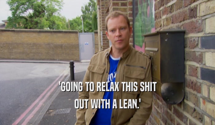 'GOING TO RELAX THIS SHIT OUT WITH A LEAN.' 