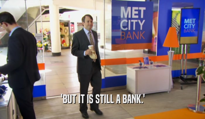 'BUT IT IS STILL A BANK.'
  