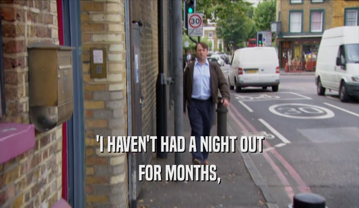 'I HAVEN'T HAD A NIGHT OUT FOR MONTHS, 