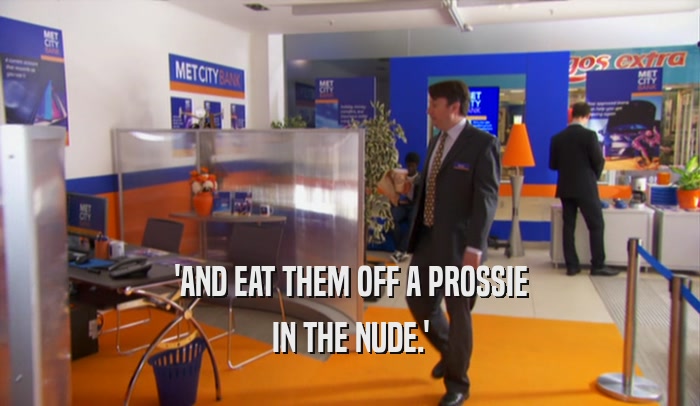 'AND EAT THEM OFF A PROSSIE
 IN THE NUDE.'
 