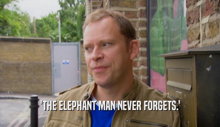 'THE ELEPHANT MAN NEVER FORGETS.'  